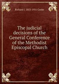 The judicial decisions of the General Conference of the Methodist Episcopal Church