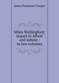 Miles Wallingford: sequel to Afloat and ashore : in two volumes