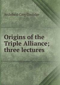 Origins of the Triple Alliance; three lectures