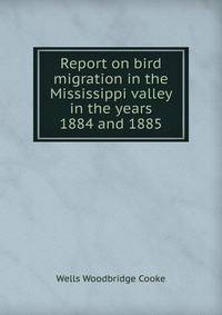 Report on bird migration in the Mississippi valley in the years 1884 and 1885