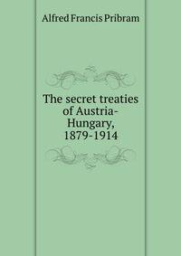 The secret treaties of Austria-Hungary, 1879-1914