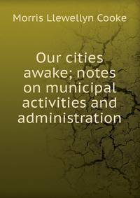 Our cities awake; notes on municipal activities and administration