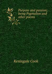 Purpose and passion; being Pygmalion and other poems