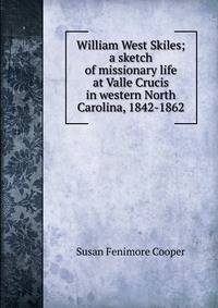 William West Skiles; a sketch of missionary life at Valle Crucis in western North Carolina, 1842-1862