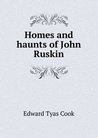 Homes and haunts of John Ruskin