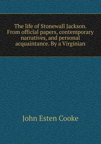 The life of Stonewall Jackson. From official papers, contemporary narratives, and personal acquaintance. By a Virginian
