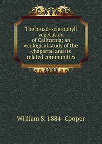 The broad-sclerophyll vegetation of California; an ecological study of the chaparral and its related communities