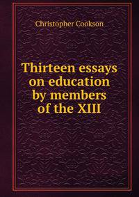 Thirteen essays on education by members of the XIII
