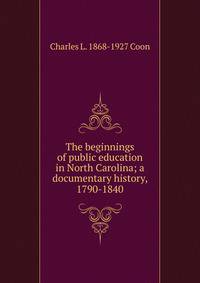 The beginnings of public education in North Carolina; a documentary history, 1790-1840