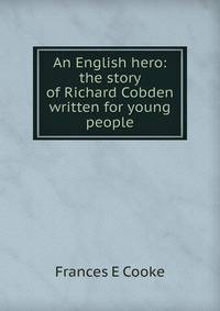 An English hero: the story of Richard Cobden written for young people