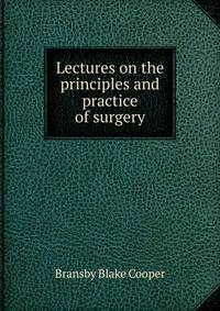 Lectures on the principles and practice of surgery