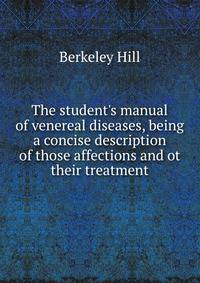 The student's manual of venereal diseases, being a concise description of those affections and ot their treatment