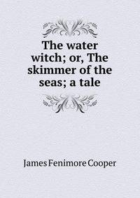 The water witch; or, The skimmer of the seas; a tale