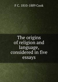The origins of religion and language, considered in five essays