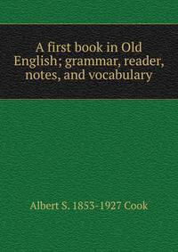 A first book in Old English; grammar, reader, notes, and vocabulary