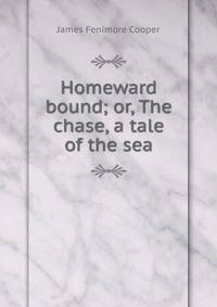 Homeward bound; or, The chase, a tale of the sea