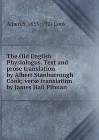 The Old English Physiologus. Text and prose translation by Albert Stanburrough Cook; verse translation by James Hall Pitman
