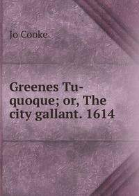 Greenes Tu-quoque; or, The city gallant. 1614
