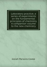 Laboratory practice; a series of experiments on the fundamental principles of chemistry. A companion volume to the new chemistry