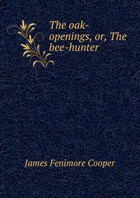 The oak-openings, or, The bee-hunter