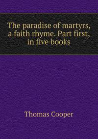 The paradise of martyrs, a faith rhyme. Part first, in five books