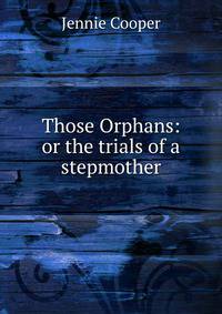 Those Orphans: or the trials of a stepmother