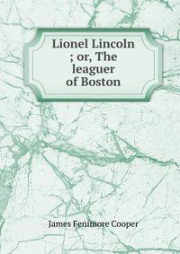 Lionel Lincoln ; or, The leaguer of Boston