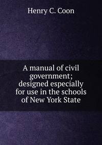 A manual of civil government; designed especially for use in the schools of New York State