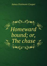 Homeward bound; or, The chase