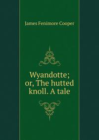 Wyandotte; or, The hutted knoll. A tale