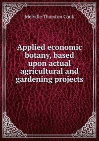 Applied economic botany, based upon actual agricultural and gardening projects