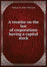 A treatise on the law of corporations having a capital stock
