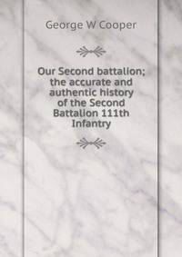 Our Second battalion; the accurate and authentic history of the Second Battalion 111th Infantry