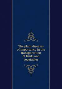 The plant diseases of importance in the transportation of fruits and vegetables