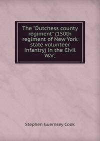 The "Dutchess county regiment" (150th regiment of New York state volunteer infantry) in the Civil War;