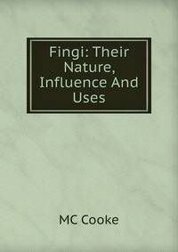 Fingi: Their Nature, Influence And Uses