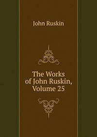 The Works of John Ruskin, Volume 25