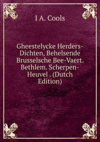 Gheestelycke Herders-Dichten, Behelsende Brusselsche Bee-Vaert. Bethlem. Scherpen-Heuvel . (Dutch Edition)