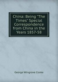 China: Being "The Times" Special Correspondence from China in the Years 1857-58