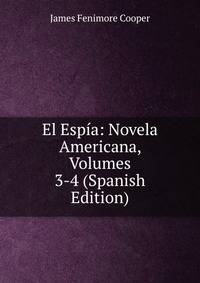 El Espia: Novela Americana, Volumes 3-4 (Spanish Edition)