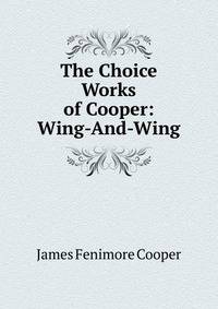 The Choice Works of Cooper: Wing-And-Wing
