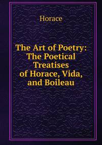 The Art of Poetry: The Poetical Treatises of Horace, Vida, and Boileau
