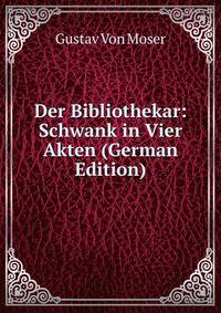 Der Bibliothekar: Schwank in Vier Akten (German Edition)