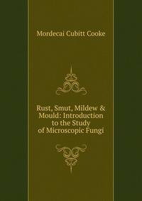 Rust, Smut, Mildew &amp; Mould: Introduction to the Study of Microscopic Fungi