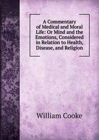 A Commentary of Medical and Moral Life: Or Mind and the Emotions, Considered in Relation to Health, Disease, and Religion