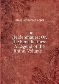 The Heidenmauer; Or, the Benedictines: A Legend of the Rhine, Volume 1