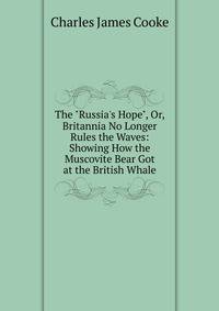 The "Russia's Hope", Or, Britannia No Longer Rules the Waves: Showing How the Muscovite Bear Got at the British Whale
