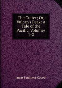 The Crater; Or, Vulcan's Peak: A Tale of the Pacific, Volumes 1-2