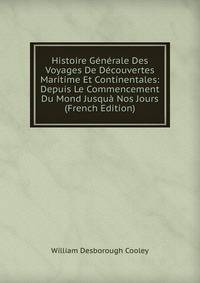 Histoire Generale Des Voyages De Decouvertes Maritime Et Continentales: Depuis Le Commencement Du Mond Jusqua Nos Jours (French Edition)