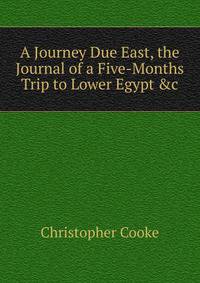 A Journey Due East, the Journal of a Five-Months Trip to Lower Egypt &amp;c